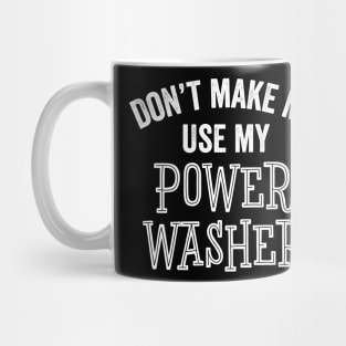 Funny Don't Make Me Use Power Washer Cleaning Tools Gift Mug